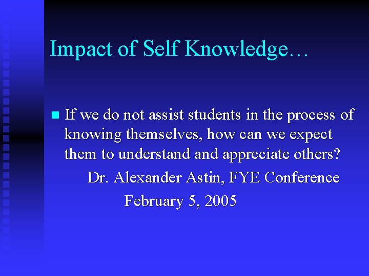 Impact of Self Knowledge… n If we do not assist students in the process