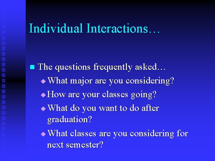 Individual Interactions… n The questions frequently asked… u What major are you considering? u