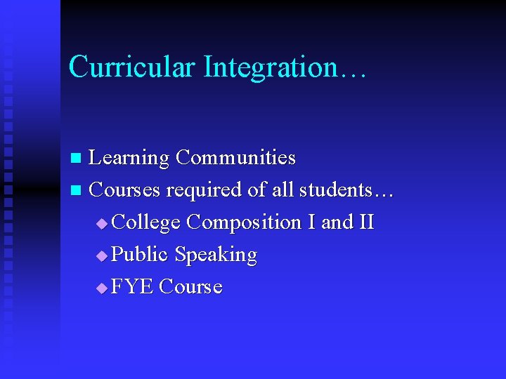 Curricular Integration… Learning Communities n Courses required of all students… u College Composition I