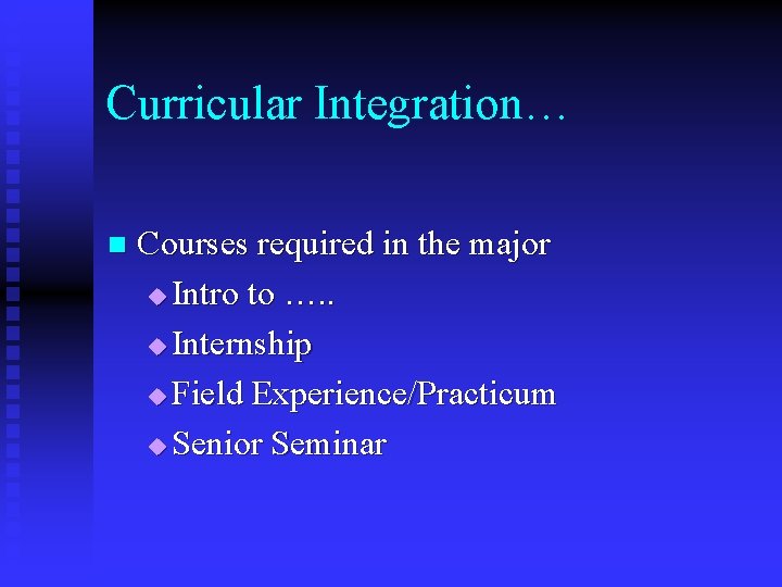 Curricular Integration… n Courses required in the major u Intro to …. . u