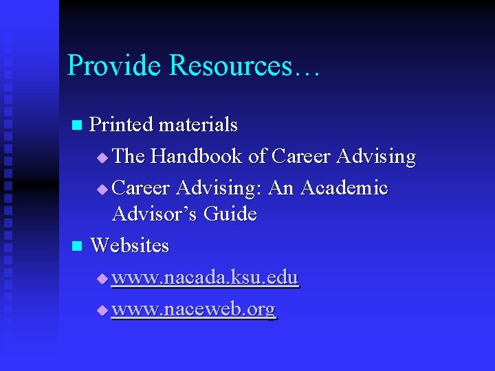 Provide Resources… Printed materials u The Handbook of Career Advising u Career Advising: An