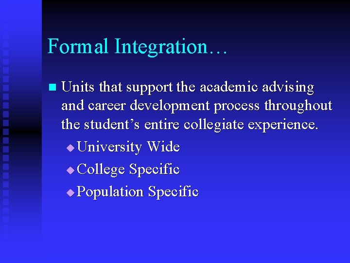 Formal Integration… n Units that support the academic advising and career development process throughout