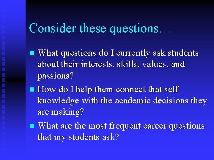 Consider these questions… What questions do I currently ask students about their interests, skills,