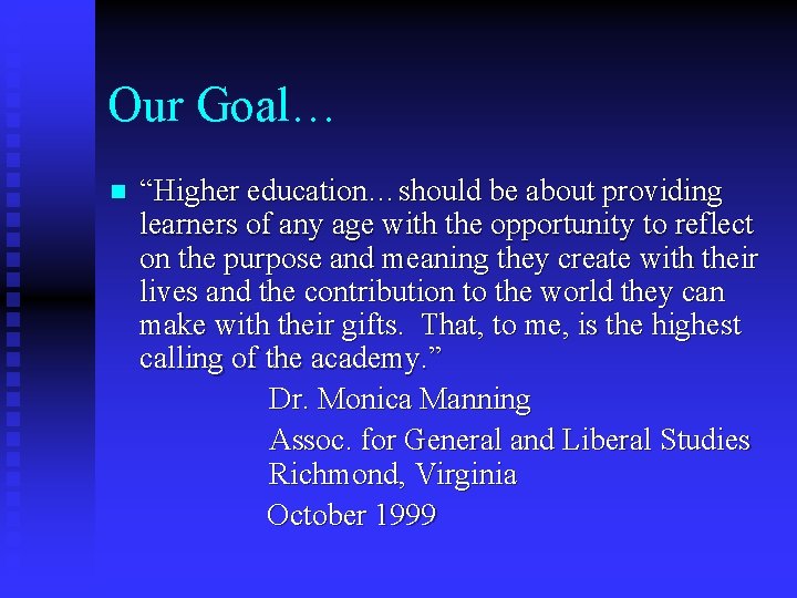 Our Goal… n “Higher education…should be about providing learners of any age with the