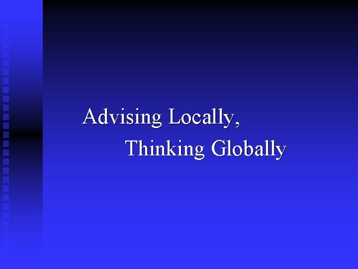 Advising Locally, Thinking Globally 