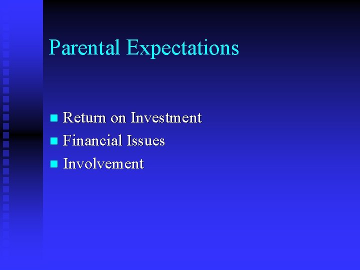 Parental Expectations Return on Investment n Financial Issues n Involvement n 