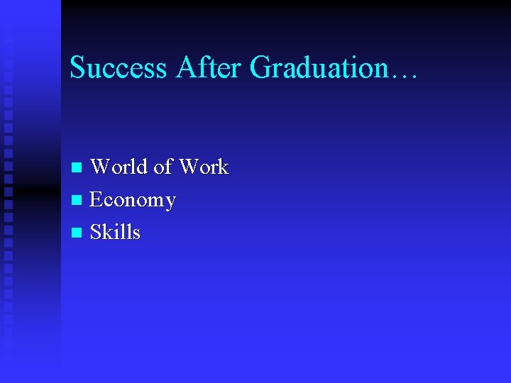 Success After Graduation… World of Work n Economy n Skills n 