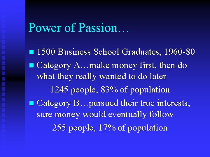 Power of Passion… 1500 Business School Graduates, 1960 -80 n Category A…make money first,