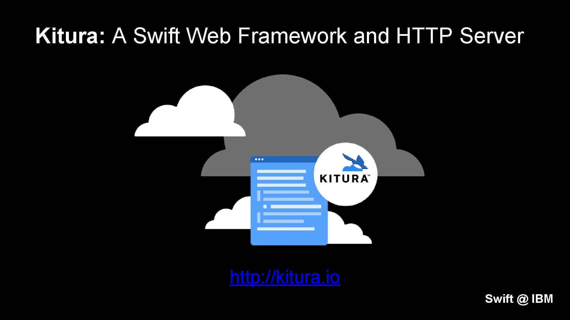 Kitura: A Swift Web Framework and HTTP Server http: //kitura. io Swift @ IBM