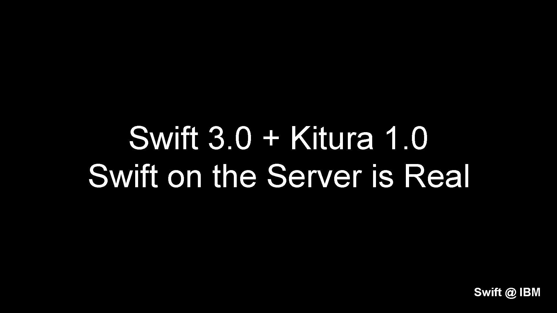 Swift 3. 0 + Kitura 1. 0 Swift on the Server is Real Swift
