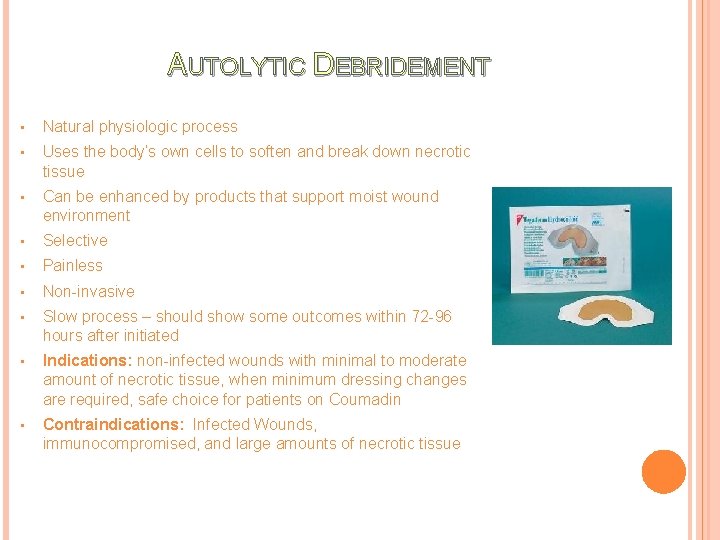 AUTOLYTIC DEBRIDEMENT • Natural physiologic process • Uses the body’s own cells to soften