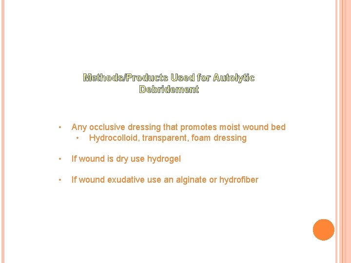 Methods/Products Used for Autolytic Debridement • Any occlusive dressing that promotes moist wound bed