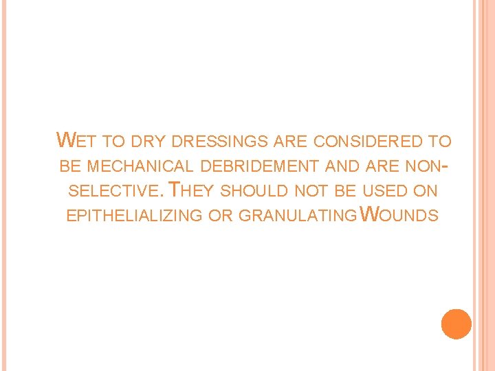 WET TO DRY DRESSINGS ARE CONSIDERED TO BE MECHANICAL DEBRIDEMENT AND ARE NONSELECTIVE. THEY