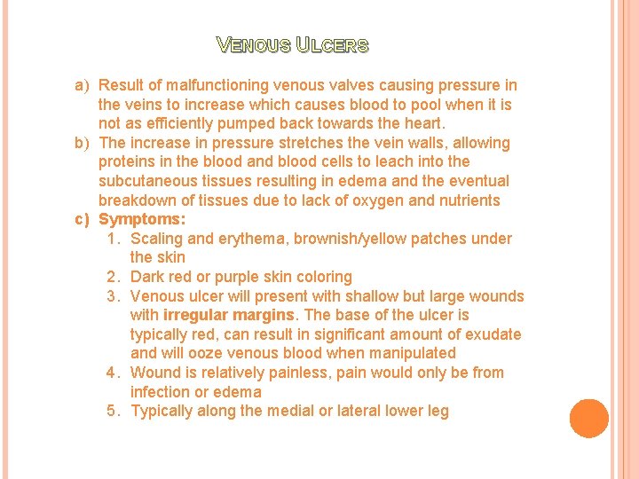 VENOUS ULCERS a) Result of malfunctioning venous valves causing pressure in the veins to