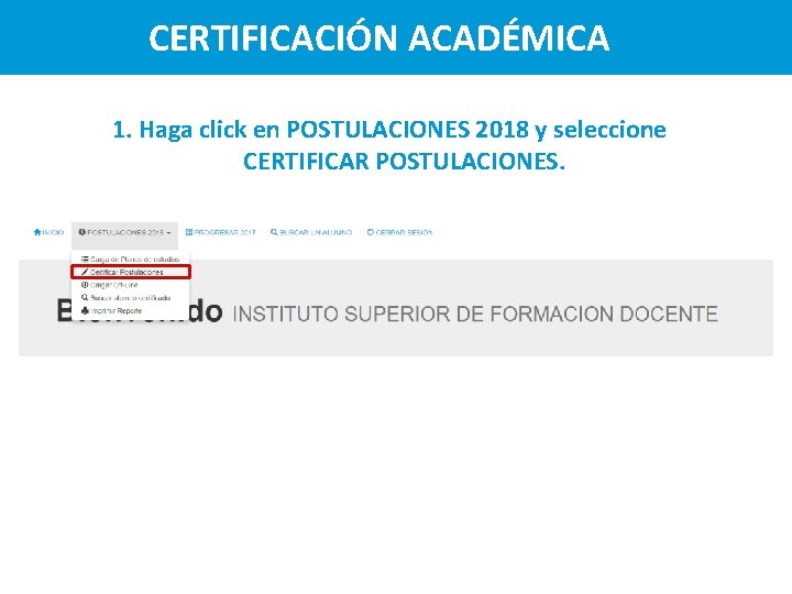 CERTIFICACIÓN ACADÉMICA 1. Haga click en POSTULACIONES 2018 y seleccione CERTIFICAR POSTULACIONES. 