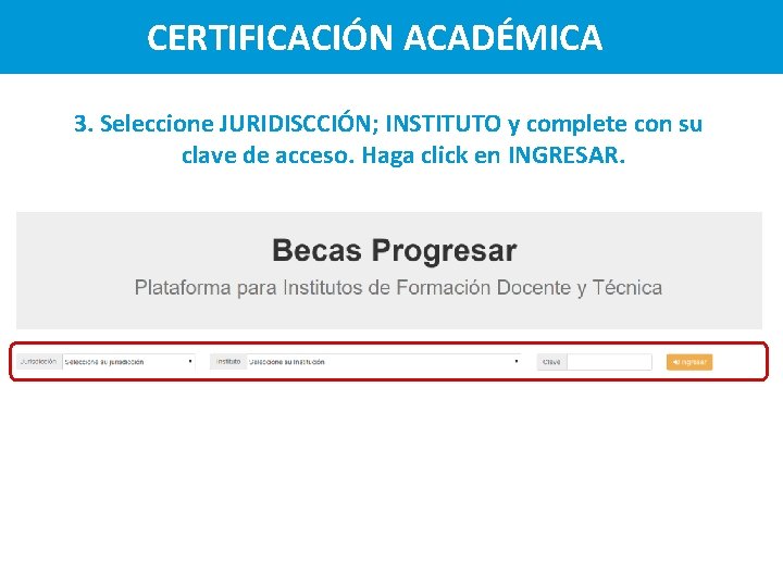 CERTIFICACIÓN ACADÉMICA 3. Seleccione JURIDISCCIÓN; INSTITUTO y complete con su clave de acceso. Haga