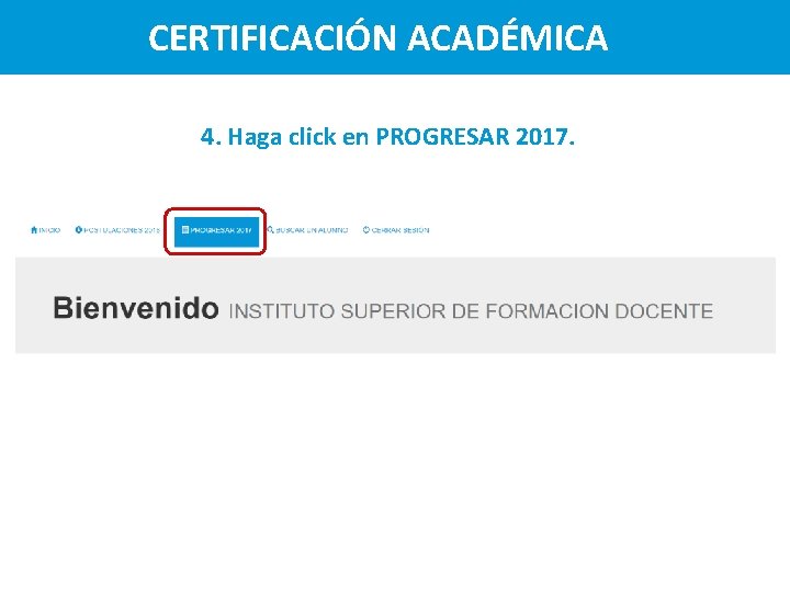 CERTIFICACIÓN ACADÉMICA 4. Haga click en PROGRESAR 2017. 