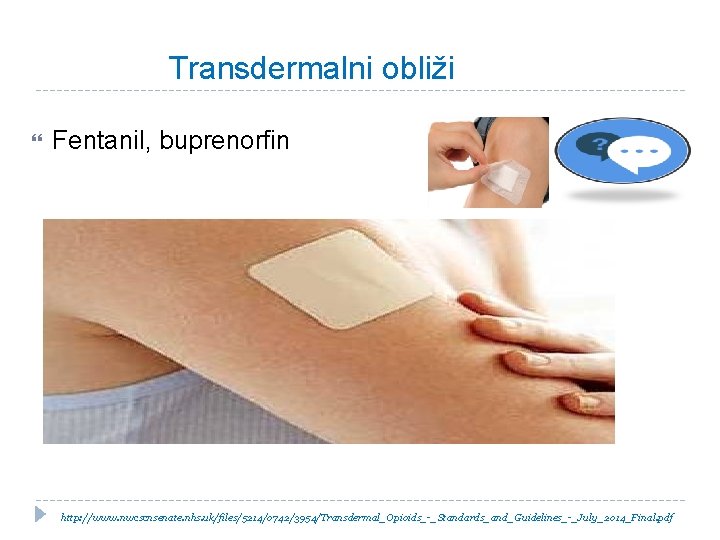 Transdermalni obliži Fentanil, buprenorfin http: //www. nwcscnsenate. nhs. uk/files/5214/0742/3954/Transdermal_Opioids_-_Standards_and_Guidelines_-_July_2014_Final. pdf 