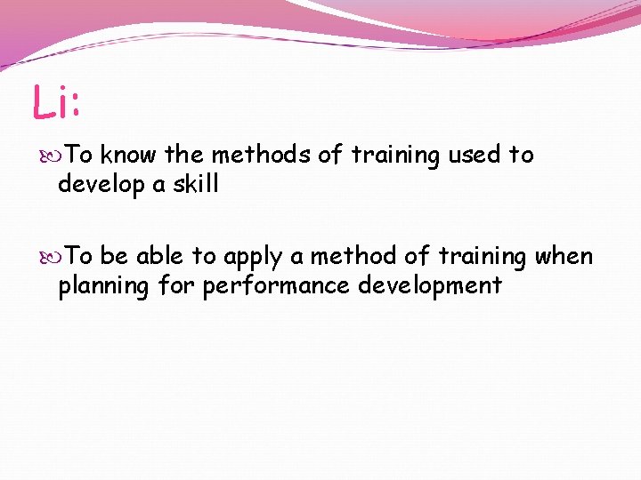 Li: To know the methods of training used to develop a skill To be