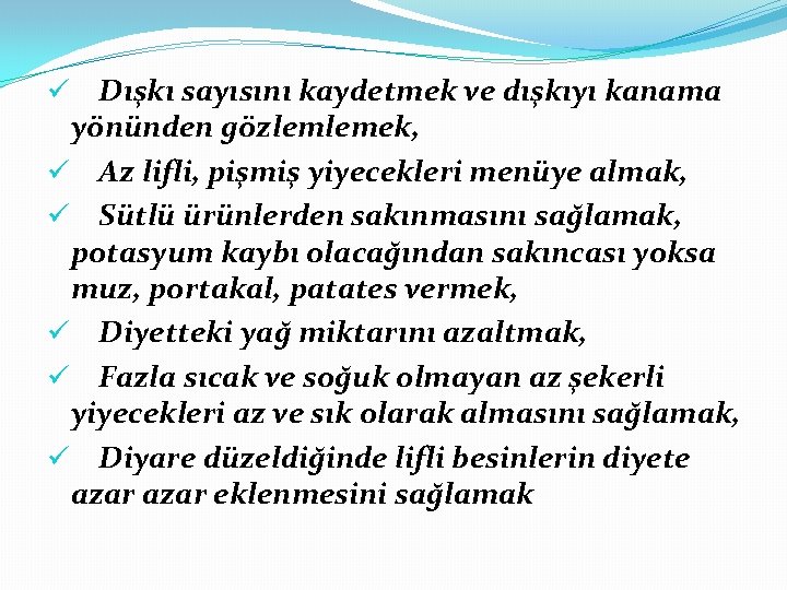 ü Dışkı sayısını kaydetmek ve dışkıyı kanama yönünden gözlemlemek, ü Az lifli, pişmiş yiyecekleri