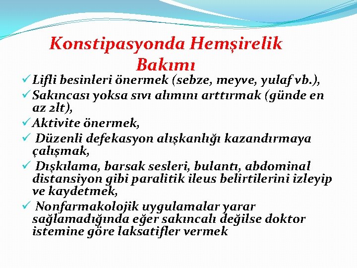 Konstipasyonda Hemşirelik Bakımı ü Lifli besinleri önermek (sebze, meyve, yulaf vb. ), ü Sakıncası