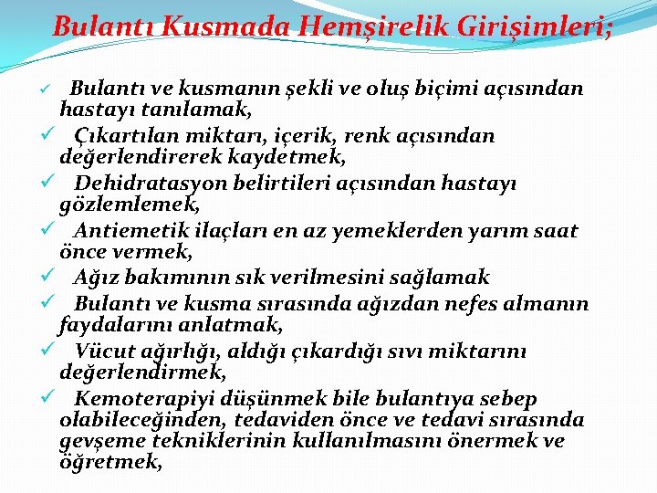 Bulantı Kusmada Hemşirelik Girişimleri; Bulantı ve kusmanın şekli ve oluş biçimi açısından hastayı tanılamak,