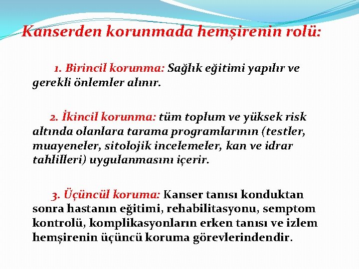 Kanserden korunmada hemşirenin rolü: 1. Birincil korunma: Sağlık eğitimi yapılır ve gerekli önlemler alınır.