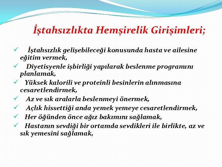 İştahsızlıkta Hemşirelik Girişimleri; İştahsızlık gelişebileceği konusunda hasta ve ailesine eğitim vermek, ü Diyetisyenle işbirliği