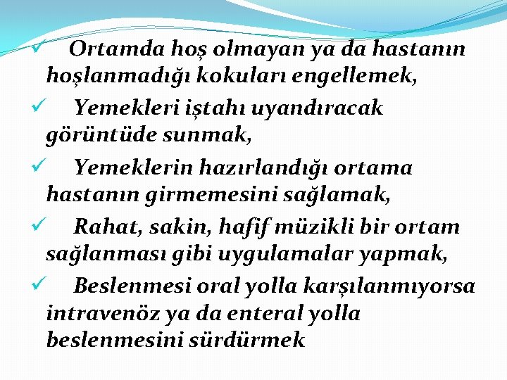 ü Ortamda hoş olmayan ya da hastanın hoşlanmadığı kokuları engellemek, ü Yemekleri iştahı uyandıracak