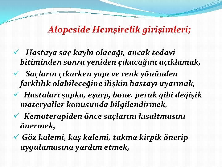 Alopeside Hemşirelik girişimleri; ü Hastaya saç kaybı olacağı, ancak tedavi bitiminden sonra yeniden çıkacağını