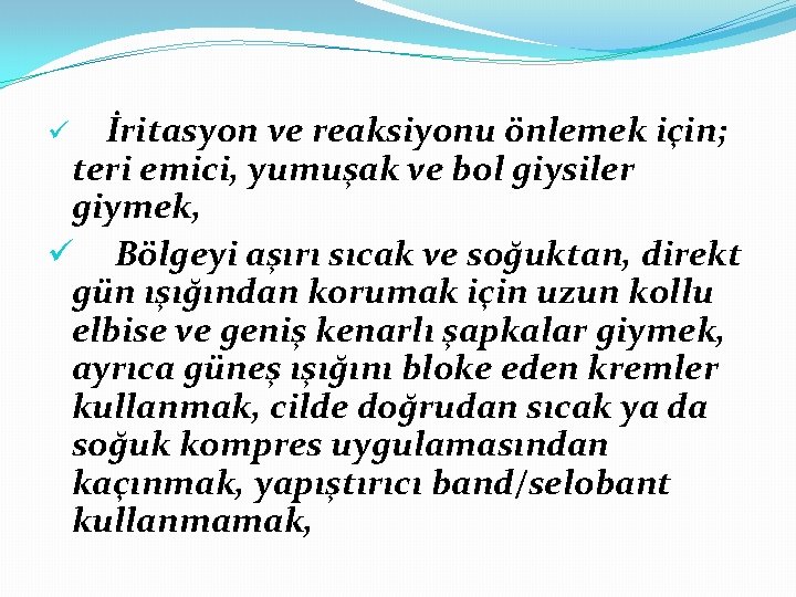 İritasyon ve reaksiyonu önlemek için; teri emici, yumuşak ve bol giysiler giymek, ü Bölgeyi