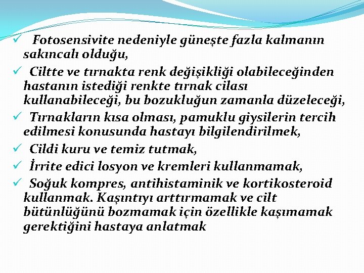 ü Fotosensivite nedeniyle güneşte fazla kalmanın sakıncalı olduğu, ü Ciltte ve tırnakta renk değişikliği