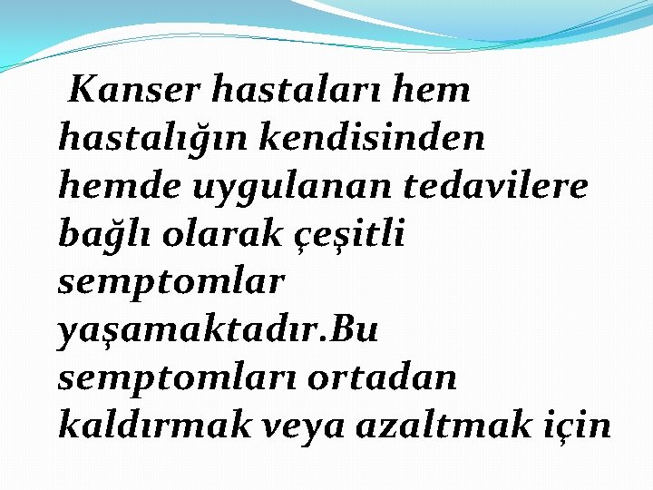  Kanser hastaları hem hastalığın kendisinden hemde uygulanan tedavilere bağlı olarak çeşitli semptomlar yaşamaktadır.