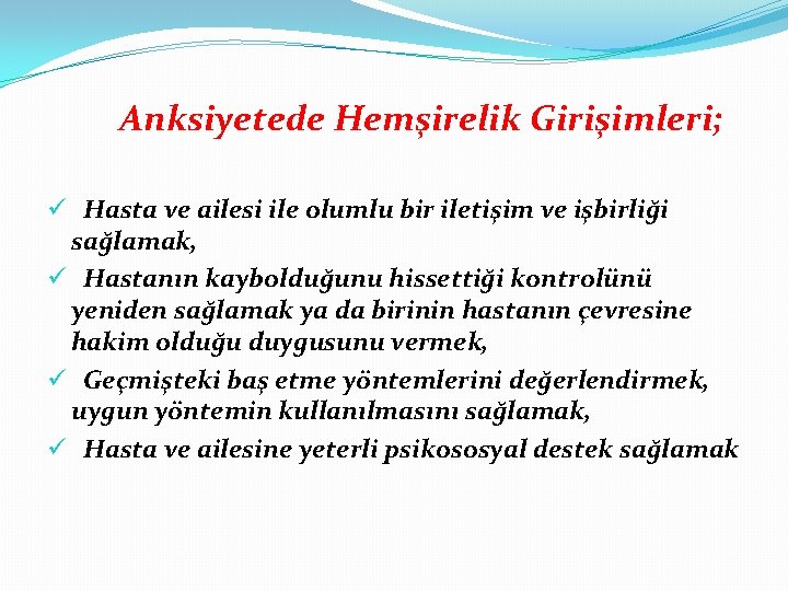 Anksiyetede Hemşirelik Girişimleri; ü Hasta ve ailesi ile olumlu bir iletişim ve işbirliği sağlamak,