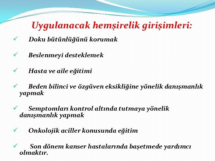 Uygulanacak hemşirelik girişimleri: ü Doku bütünlüğünü korumak ü Beslenmeyi desteklemek ü Hasta ve aile