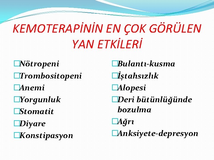 KEMOTERAPİNİN EN ÇOK GÖRÜLEN YAN ETKİLERİ �Nötropeni �Trombositopeni �Anemi �Yorgunluk �Stomatit �Diyare �Konstipasyon �Bulantı-kusma