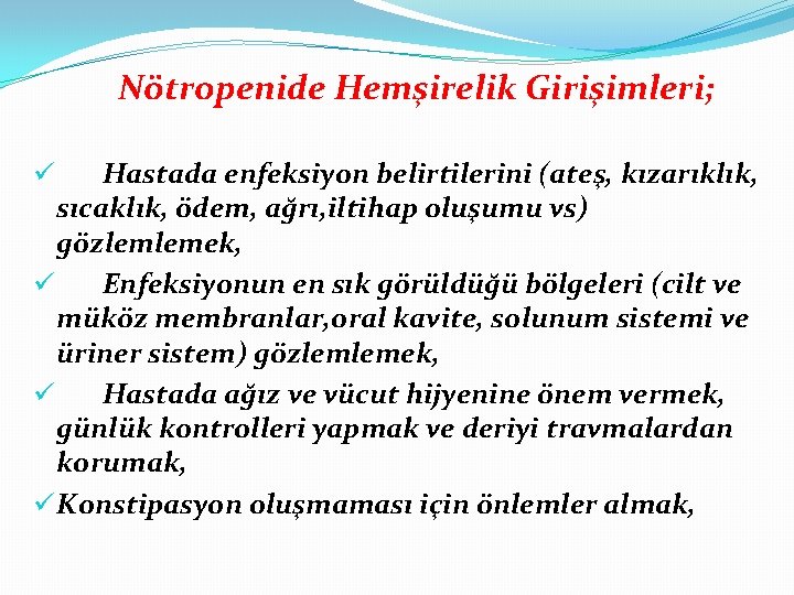 Nötropenide Hemşirelik Girişimleri; Hastada enfeksiyon belirtilerini (ateş, kızarıklık, sıcaklık, ödem, ağrı, iltihap oluşumu vs)
