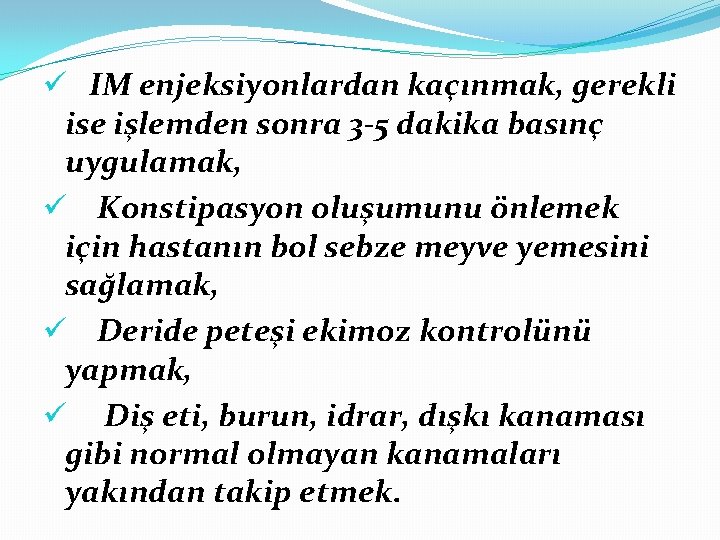ü IM enjeksiyonlardan kaçınmak, gerekli ise işlemden sonra 3 -5 dakika basınç uygulamak, ü