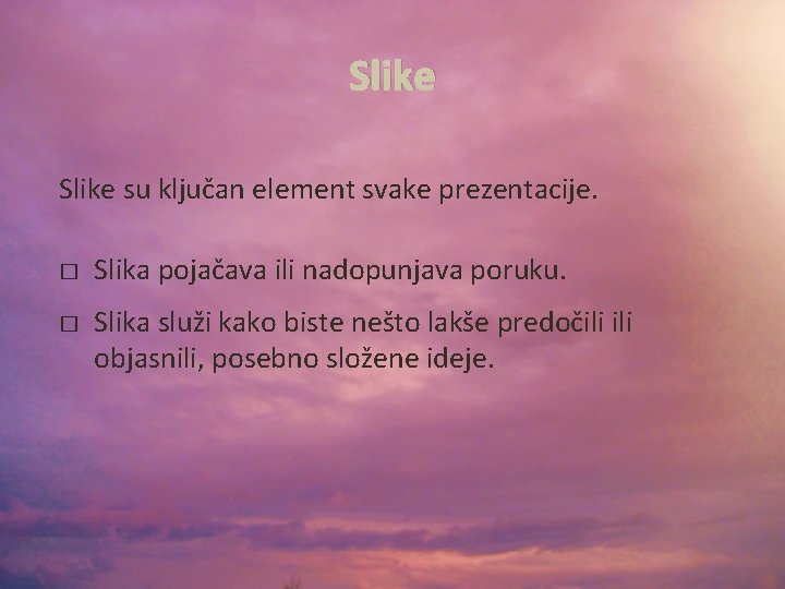 Slike su ključan element svake prezentacije. � � Slika pojačava ili nadopunjava poruku. Slika