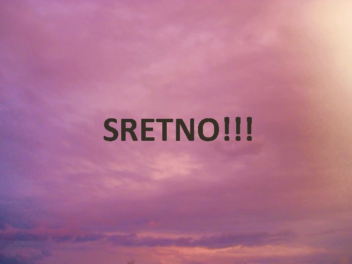 SRETNO!!! 