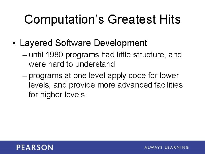 Computation’s Greatest Hits • Layered Software Development – until 1980 programs had little structure,