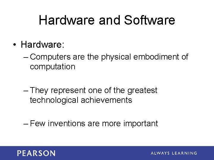 Hardware and Software • Hardware: – Computers are the physical embodiment of computation –