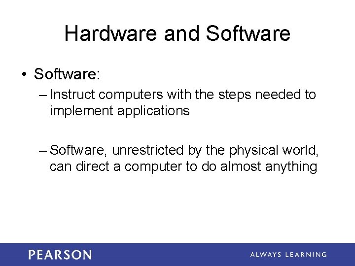 Hardware and Software • Software: – Instruct computers with the steps needed to implement