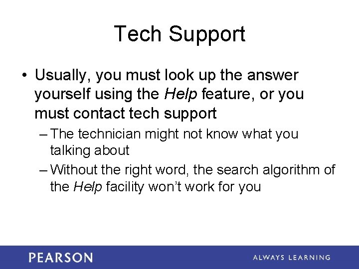 Tech Support • Usually, you must look up the answer yourself using the Help