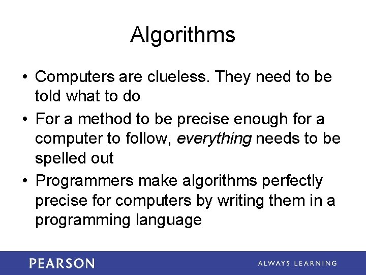 Algorithms • Computers are clueless. They need to be told what to do •