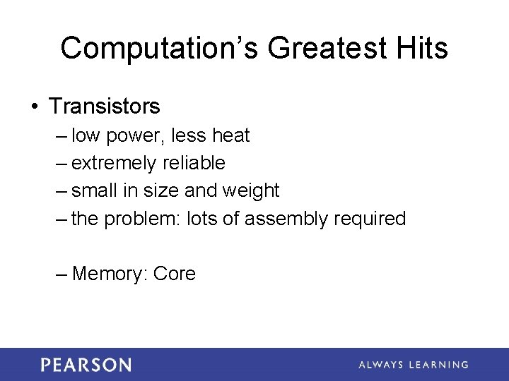 Computation’s Greatest Hits • Transistors – low power, less heat – extremely reliable –
