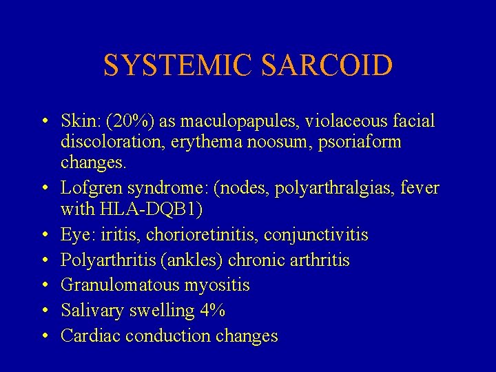SYSTEMIC SARCOID • Skin: (20%) as maculopapules, violaceous facial discoloration, erythema noosum, psoriaform changes.