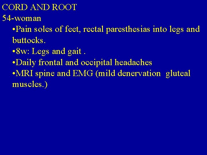 CORD AND ROOT 54 -woman • Pain soles of feet, rectal paresthesias into legs