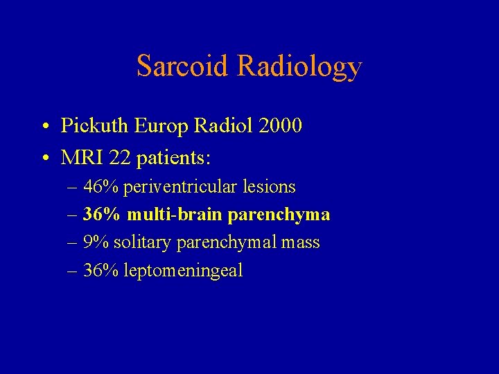 Sarcoid Radiology • Pickuth Europ Radiol 2000 • MRI 22 patients: – 46% periventricular