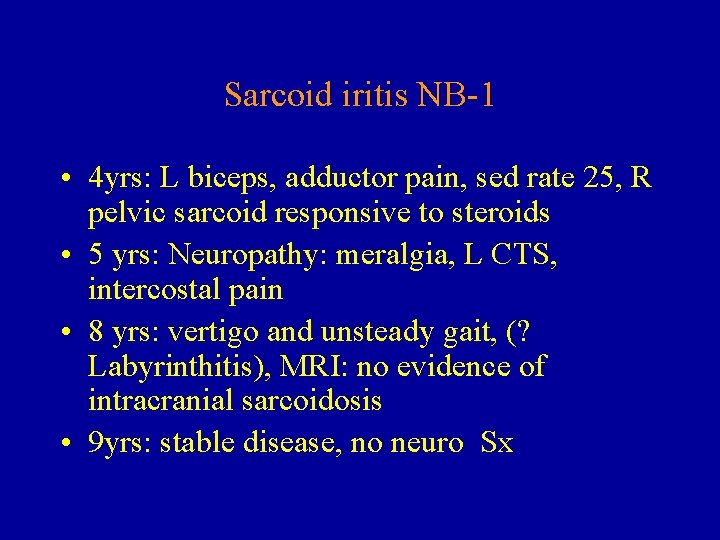 Sarcoid iritis NB-1 • 4 yrs: L biceps, adductor pain, sed rate 25, R